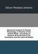 Advanced Lessons in Human Physiology: A Treatise of the Human Body : Including an Account of Its Structure, Its Functions, and the Laws of Health, Oliver Peebles Jenkins 