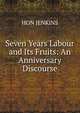 Seven Years Labour and Its Fruits: An Anniversary Discourse, HON JENKINS 