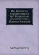 Die Romische Begrabnisstatte Von Brigantium: Ostlicher Theil (German Edition), Samuel Jenny 