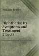 Diphtheria: Its Symptoms and Treatment 2 Lects, William Jenner 