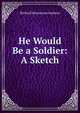 He Would Be a Soldier: A Sketch, Richard Mounteney Jephson 