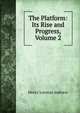 The Platform: Its Rise and Progress, Volume 2, Henry Lorenzo Jephson 