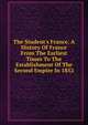 The Student's France. A History Of France From The Earliest Times To The Establishment Of The Second Empire In 1852, 