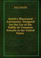 Smith's Illustrated Astronomy: Designed for the Use of the Public Or Common Schools in the United States ., Asa Smith 