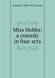 Miss Hobbs: a comedy in four acts, Jerome K. 1859-1927 Jerome 