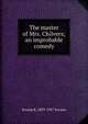 The master of Mrs. Chilvers; an improbable comedy, Jerome K. 1859-1927 Jerome 