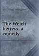 The Welch heiress, a comedy, 1737?-1812 Jerningham 