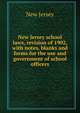 New Jersey school laws, revision of 1902, with notes, blanks and forms for the use and government of school officers, New Jersey 