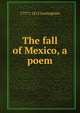 The fall of Mexico, a poem, 1737?-1812 Jerningham 