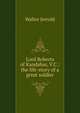 Lord Roberts of Kandahar, V.C.: the life-story of a great soldier, Jerrold Walter 