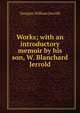 Works; with an introductory memoir by his son, W. Blanchard Jerrold, Jerrold Douglas William 
