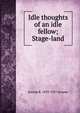 Idle thoughts of an idle fellow; Stage-land, Jerome K. 1859-1927 Jerome 