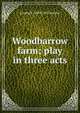 Woodbarrow farm; play in three acts, Jerome K. 1859-1927 Jerome 