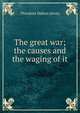The great war; the causes and the waging of it, Theodore Dehon Jervey 