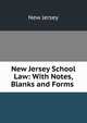 New Jersey School Law: With Notes, Blanks and Forms ., New Jersey 