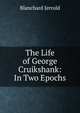 The Life of George Cruikshank: In Two Epochs, Jerrold Blanchard 