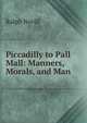 Piccadilly to Pall Mall: Manners, Morals, and Man, Nevill, Ralph 