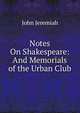 Notes On Shakespeare: And Memorials of the Urban Club, John Jeremiah 