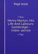 Henry Martyn, His Life And Labours: Cambridge--india--persia, Page Jesse 
