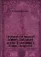 Lectures on natural history. Delivered at the "Fishermen's home," Brighton, Edward Jesse 