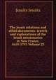 The Jesuit relations and allied documents: travels and explorations of the Jesuit missionaries in New France, 1610-1791 Volume 23, Jesuits Jesuits 
