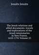 The Jesuit relations and allied documents: travels and explorations of the Jesuit missionaries in New France, 1610-1791 Volume 25, Jesuits Jesuits 