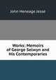 Works: Memoirs of George Selwyn and His Contemporaries, Jesse John Heneage 