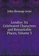 London: Its Celebrated Characters and Remarkable Places, Volume 3, Jesse John Heneage 