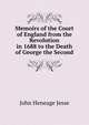 Memoirs of the Court of England from the Revolution in 1688 to the Death of George the Second, Jesse John Heneage 
