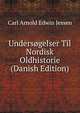 Undersogelser Til Nordisk Oldhistorie (Danish Edition), Carl Arnold Edwin Jessen 