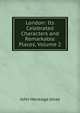 London: Its Celebrated Characters and Remarkable Places, Volume 2, Jesse John Heneage 