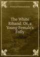 The White Riband: Or, a Young Female's Folly, Fryniwyd Tennyson Jesse 