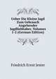 Ueber Die Kleine Jagd Zum Gebrauch Angehender Jagdliebhaber, Volumes 1-2 (German Edition), Friedrich Ernst Jester 