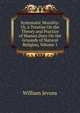 Systematic Morality: Or, a Treatise On the Theory and Practice of Human Duty On the Grounds of Natural Religion, Volume 1, William Jevons 