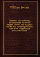 Elements of Astronomy, Illustrated by Problems On the Globes, and Adapted for the Use of Young Persons, with a Set of Questions for Examination, William Jevons 