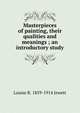 Masterpieces of painting, their qualities and meanings ; an introductory study, Louise R. 1859-1914 Jewett 