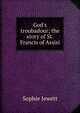 God's troubadour; the story of St. Francis of Assisi, Sophie Jewett 