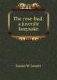 The rose-bud: a juvenile keepsake, Susan W Jewett 