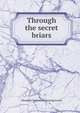 Through the secret briars, Elizabeth S. [from old catalog] Jewell 