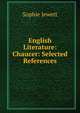 English Literature: Chaucer: Selected References, Sophie Jewett 