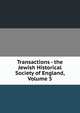 Transactions - the Jewish Historical Society of England, Volume 5, 