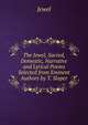 The Jewel, Sacred, Domestic, Narrative and Lyrical Poems Selected from Eminent Authors by T. Sloper, Jewel 