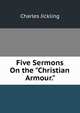 Five Sermons On the "Christian Armour."., Charles Jickling 