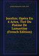 Jocelyn; Opera En 4 Actes, Tire Du Poeme De Lamartine (French Edition), Godard Benjamin 1849-1895 