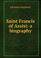 Saint Francis of Assisi: a biography, Johannes Jorgensen 