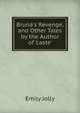 Bruna's Revenge, and Other Tales by the Author of 'caste'., Emily Jolly 
