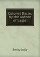 Colonel Dacre, by the Author of 'caste'., Emily Jolly 