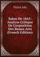 Salon De 1845: Analyse Critique De L'exposition Des Beaux-Arts (French Edition), Victor Joly 