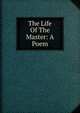 The Life Of The Master: A Poem, 