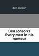 Ben Jonson's Every man in his humour, Jonson, Ben, 1573?-1637 